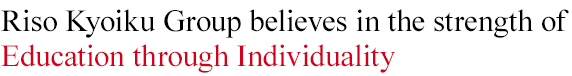 Riso Kyoiku Group believes in the strength of Education through Individuality