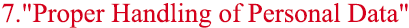 7."Proper Handling of Personal Data"